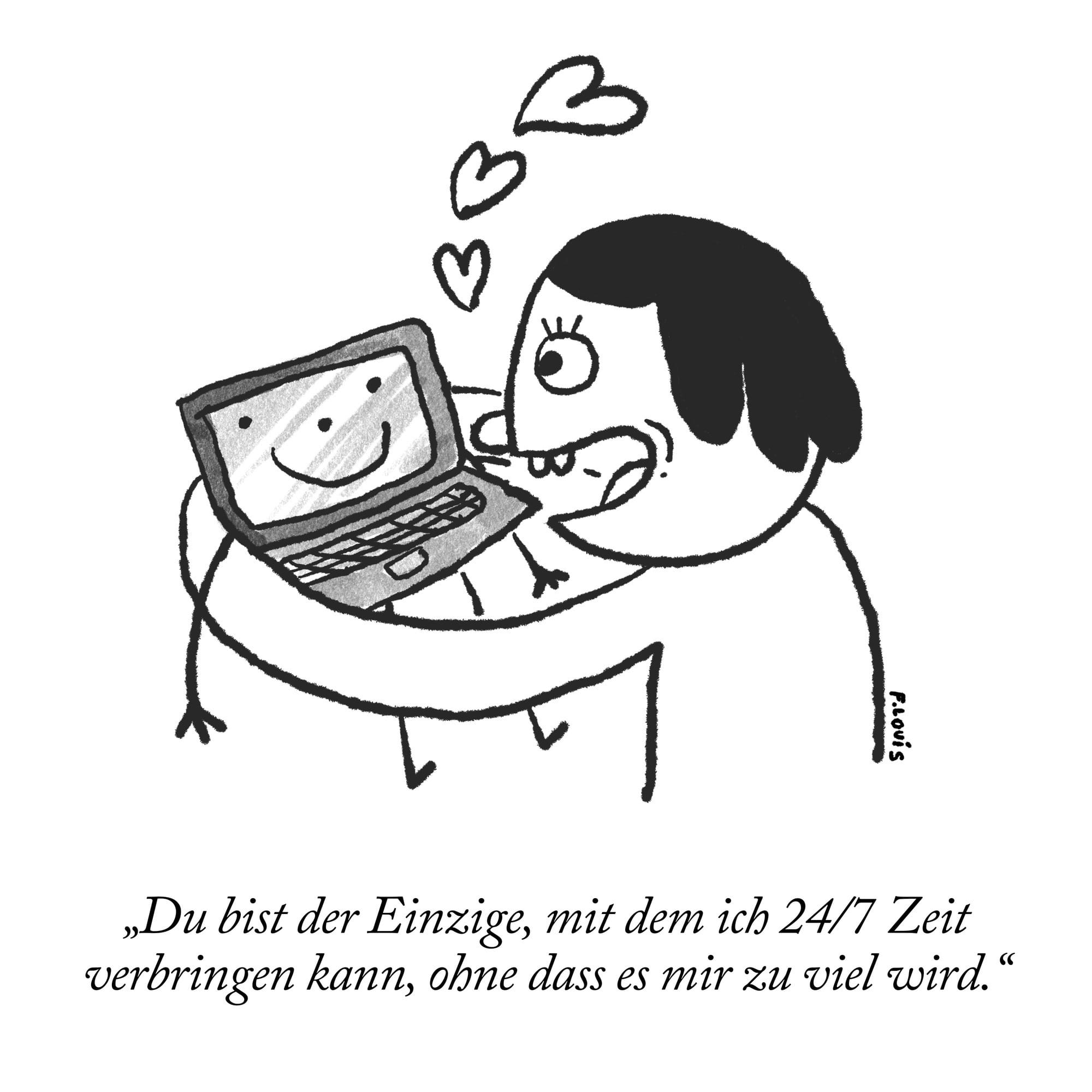 Eine Person schaut auf einen Laptop, darunter steht: Du bist der Einzige, mit dem ich 24/7 Zeit verbringen kann, ohne dass es mir zu viel wird