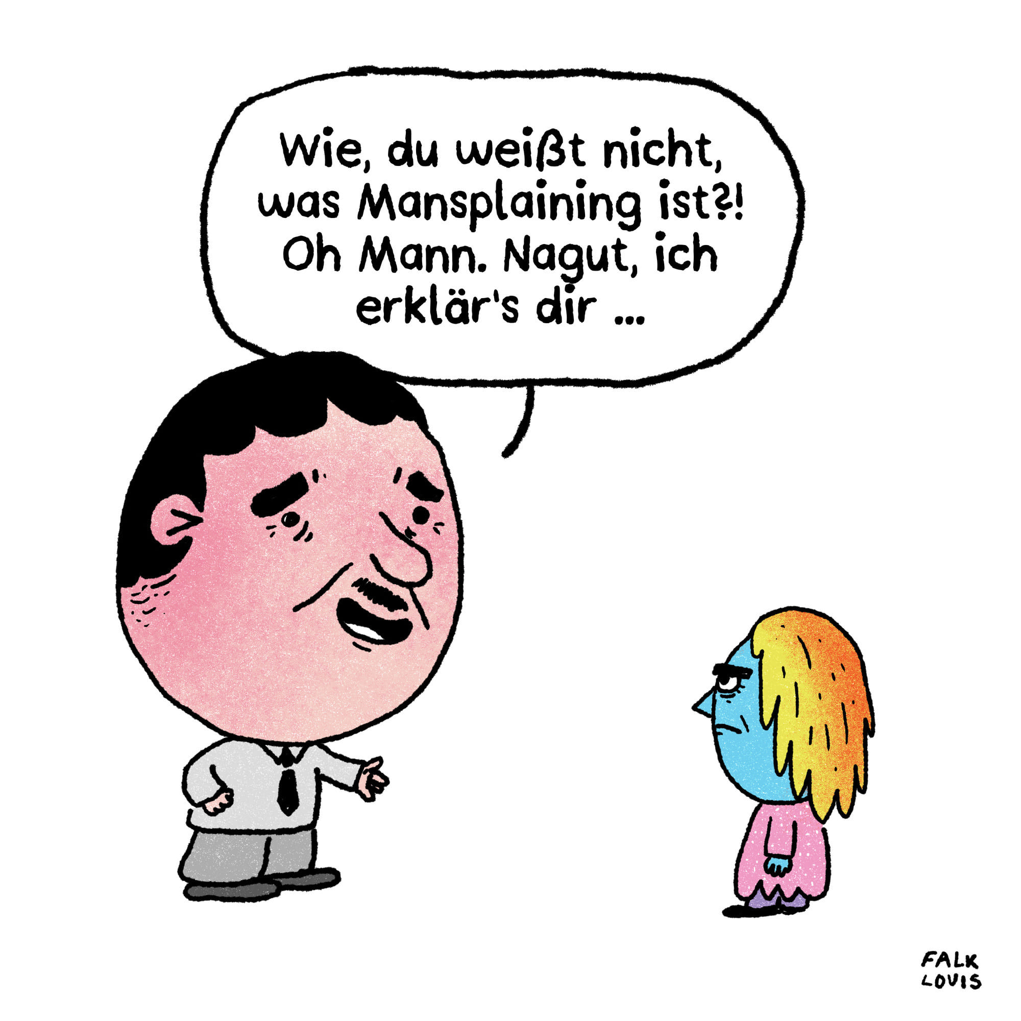 Ein Mann steht vor einer Person und sagt großspurig: "Wie, du weißt nicht, was Mansplaining ist?" Oh Mann. Nagut, ich erklär's dir..."