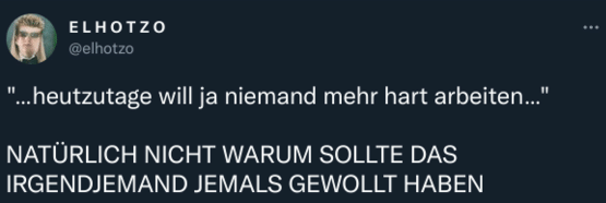 Wir zeigen den Screenshot eines Tweets auf dem steht: "...heutzutage will ja niemand mehr hart arbeiten..." NATÜRLICH NICHT WARUM SOLLTE DAS IRGENDJEMAND JEMALS GEWOLLT HABEN