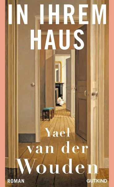 In ihrem Haus von Yael van der Wouden, 2025, Gutkind Verlag