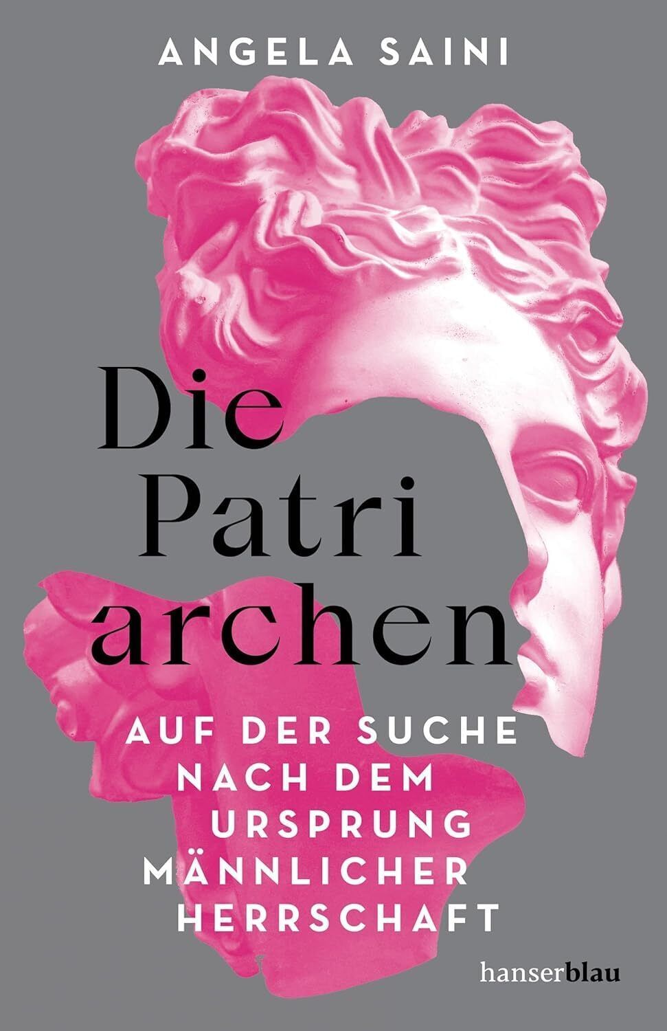 Die Patriarchen: Auf der Suche nach dem Ursprung männlicher Herrschaft von Angela Saini, 2023, hanserblau.