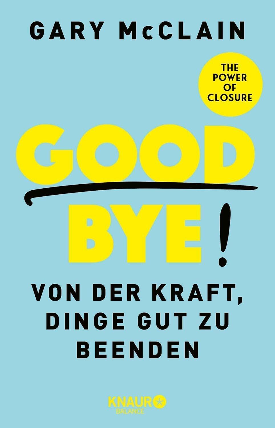 Gary McClains Buch „Good Bye! Von der Kraft, Dinge gut zu beenden“ ist am 1. April 2025 im Knaur-Verlag erschienen.